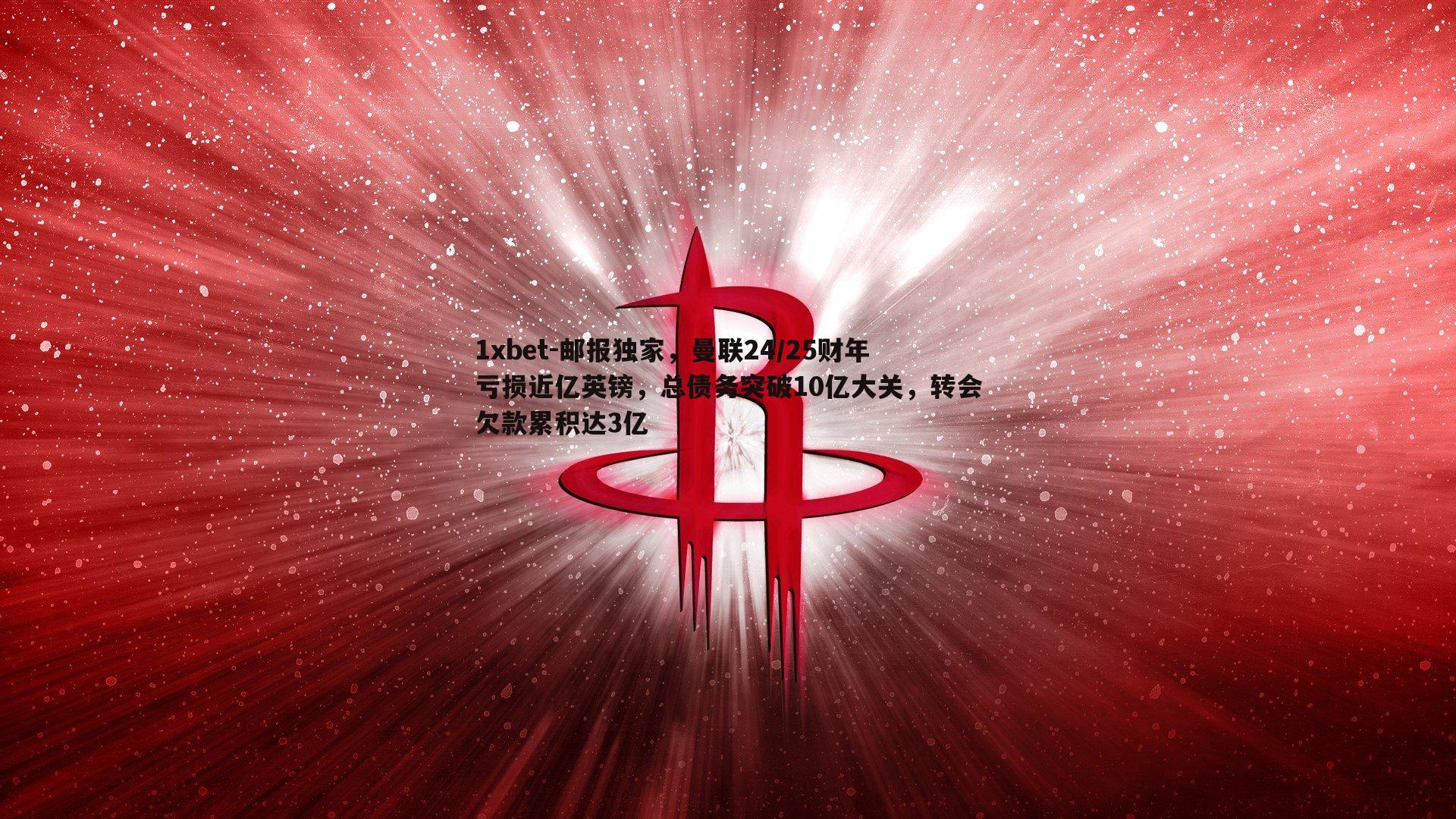 邮报独家，曼联24/25财年亏损近亿英镑，总债务突破10亿大关，转会欠款累积达3亿
