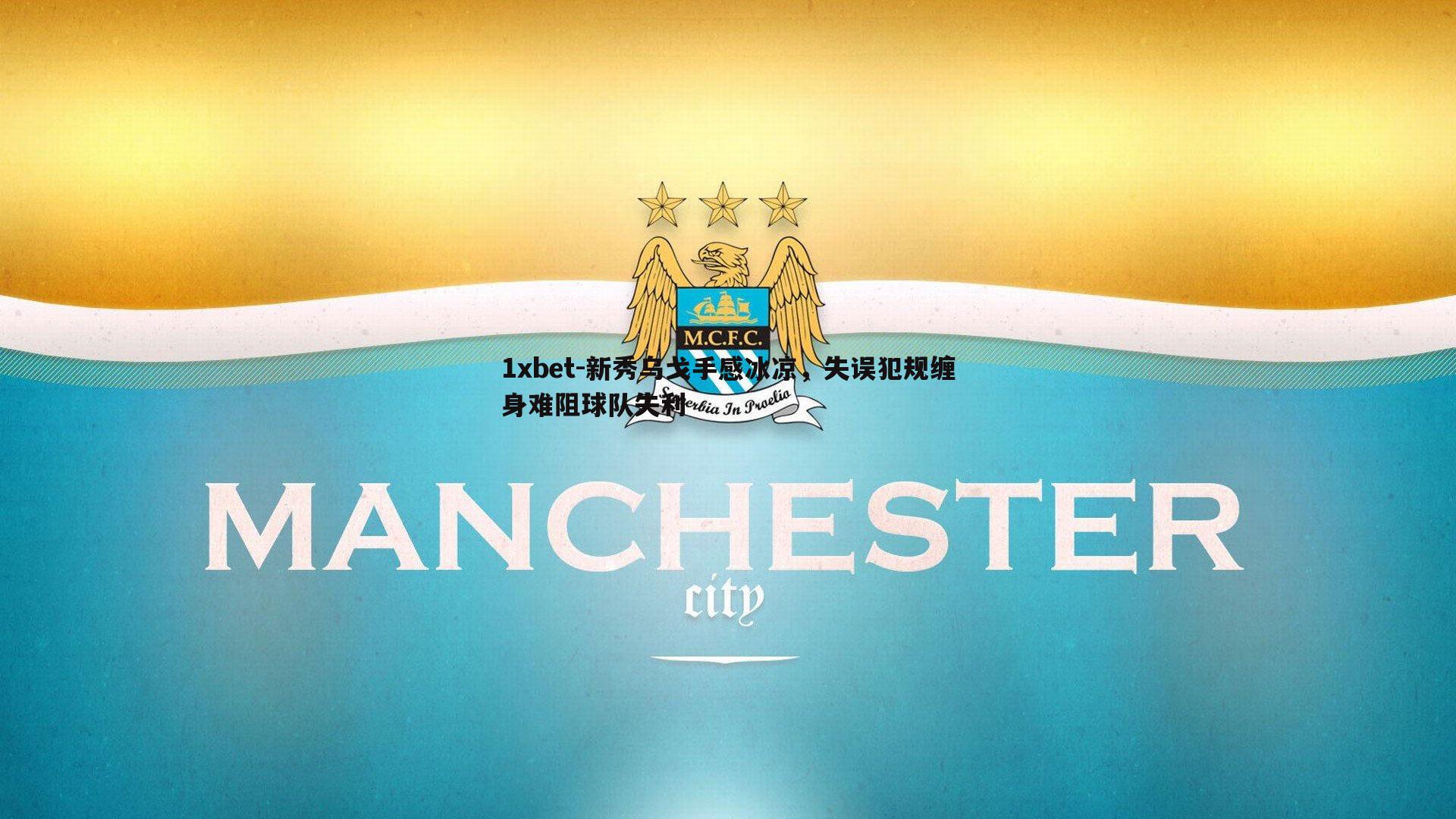 新秀乌戈手感冰凉，失误犯规缠身难阻球队失利